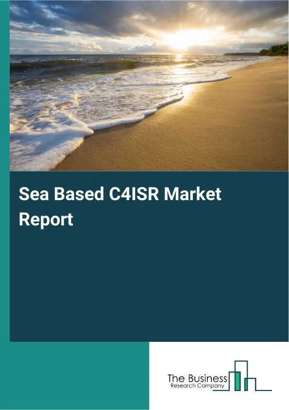 Global Sea Based C4ISR Market Report 2026 Global Sea Based C4ISR Market Report 2026