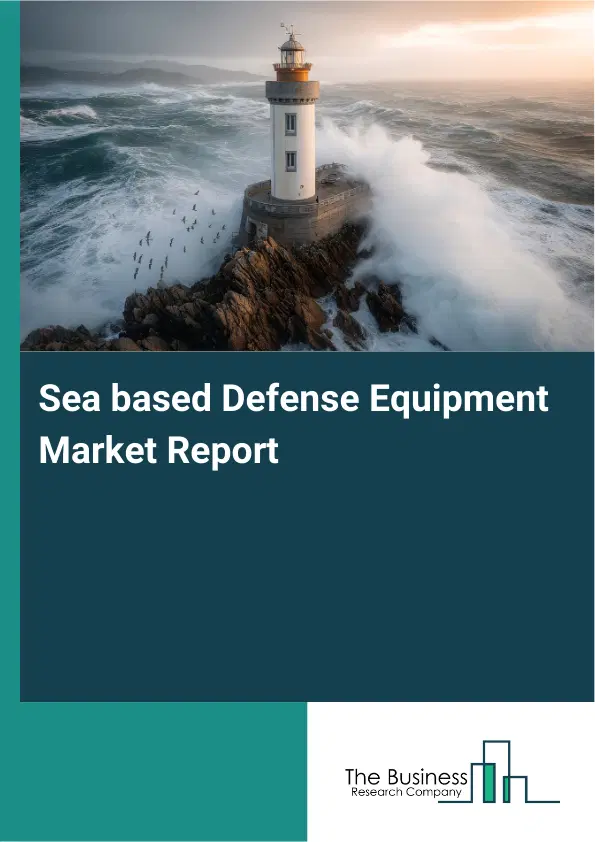 Global Sea based Defense Equipment Market Report 2026 Global Sea based Defense Equipment Market Report 2026
