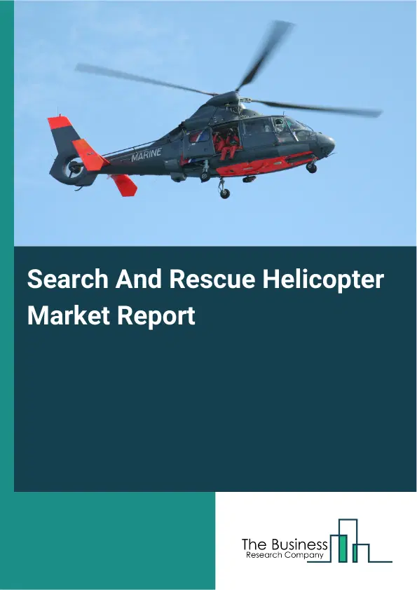 Global Search And Rescue Helicopter Market Report 2026 Global Search And Rescue Helicopter Market Report 2026