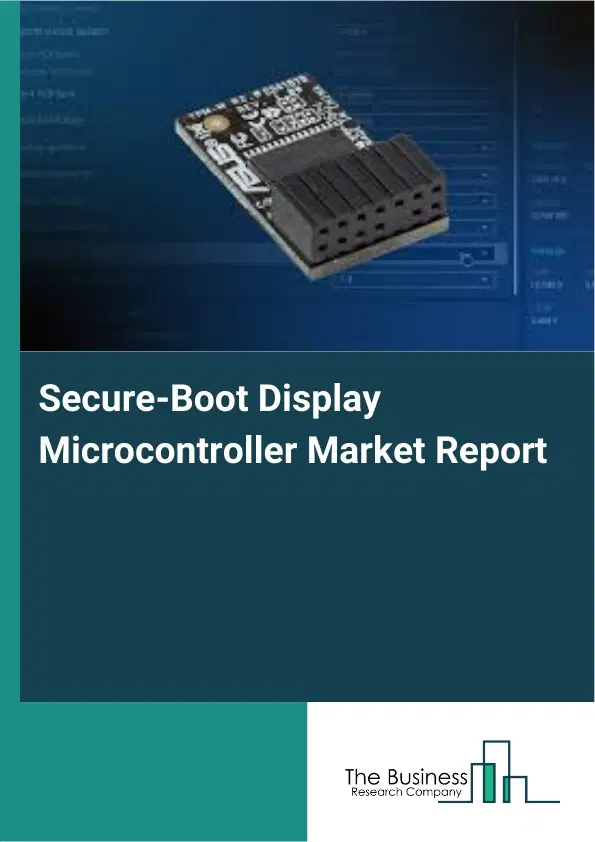 Global Secure-Boot Display Microcontroller Market Report 2026 Global Secure-Boot Display Microcontroller Market Report 2026