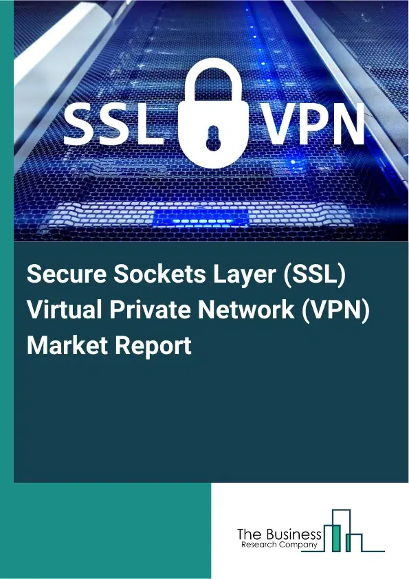 Global Secure Sockets Layer (SSL) Virtual Private Network (VPN) Market Report 2026 Global Secure Sockets Layer (SSL) Virtual Private Network (VPN) Market Report 2026