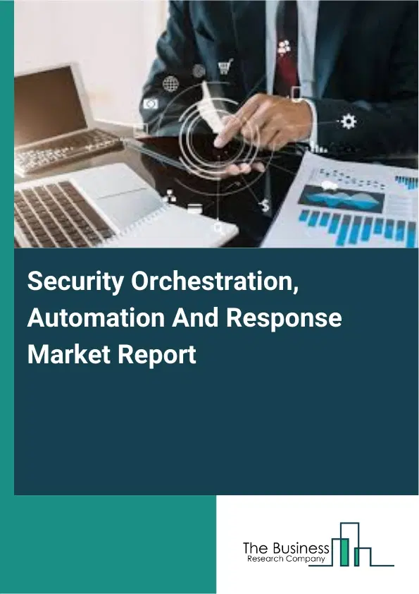 Global Security Orchestration, Automation And Response Market Report 2026 Global Security Orchestration, Automation And Response Market Report 2026