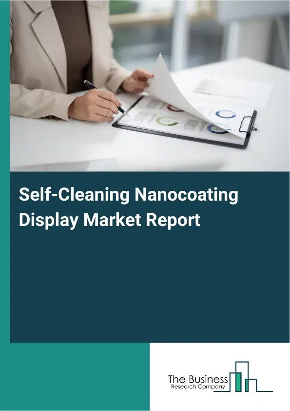 Global Self-Cleaning Nanocoating Display Market Report 2026 Global Self-Cleaning Nanocoating Display Market Report 2026