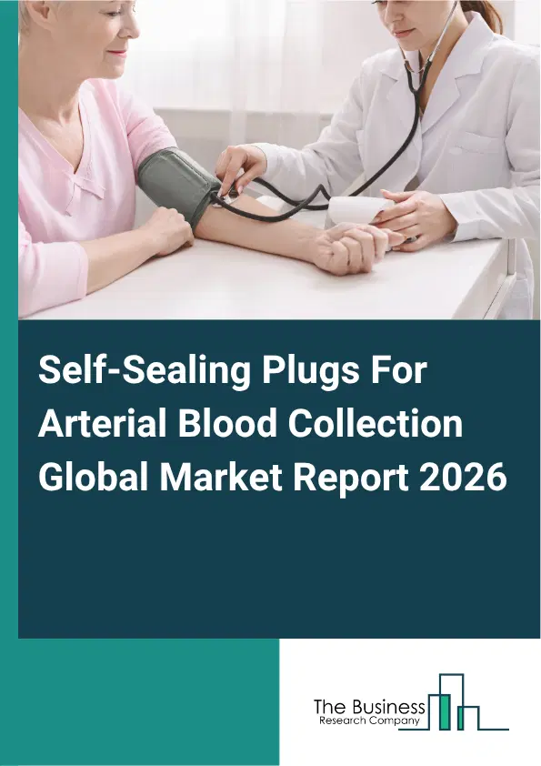 Self-Sealing Plugs For Arterial Blood Collection Market Report 2026 Self-Sealing Plugs For Arterial Blood Collection Market Report 2026