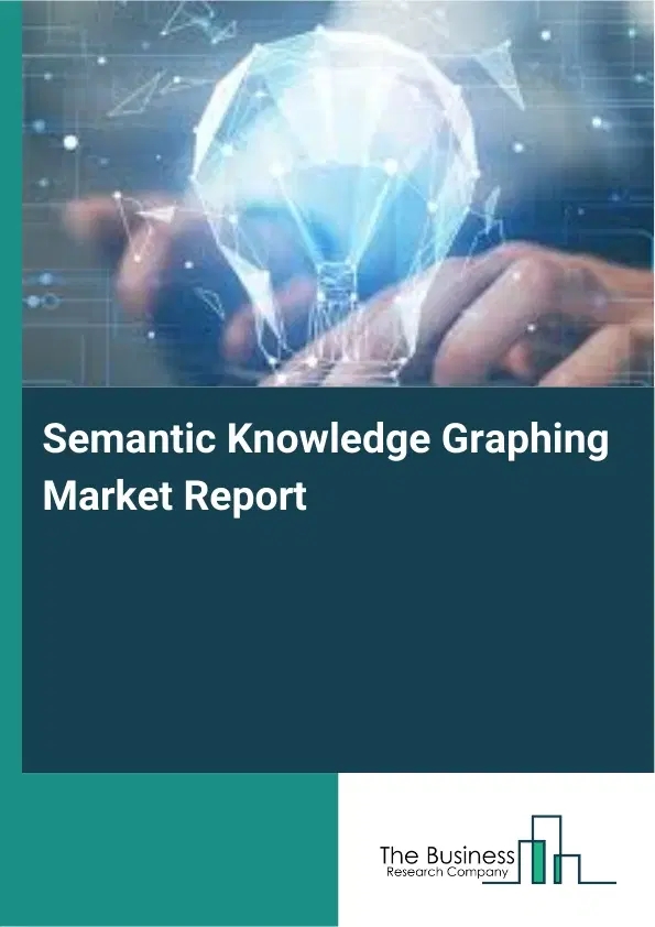 Global Semantic Knowledge Graphing Market Report 2026 Global Semantic Knowledge Graphing Market Report 2026