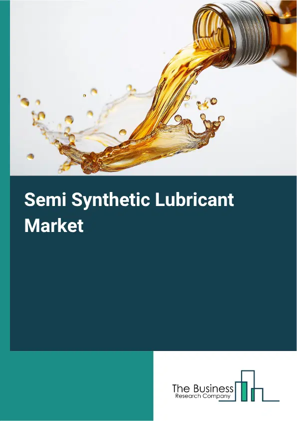 Semi Synthetic Lubricant Market Report 2026 Semi Synthetic Lubricant Market Report 2026