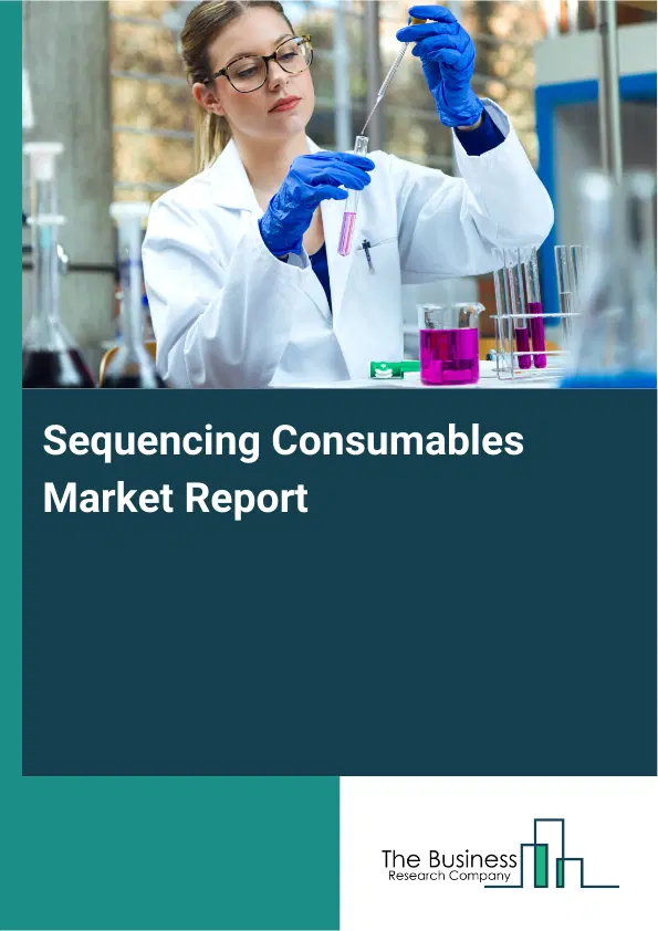 Global Sequencing Consumables Market Report 2026 Global Sequencing Consumables Market Report 2026