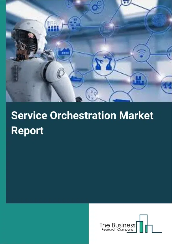 Service Orchestration Market Report 2026 Service Orchestration Market Report 2026