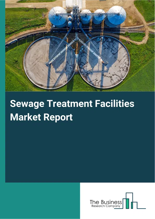 Global Sewage Treatment Facilities Market Report 2026 Global Sewage Treatment Facilities Market Report 2026