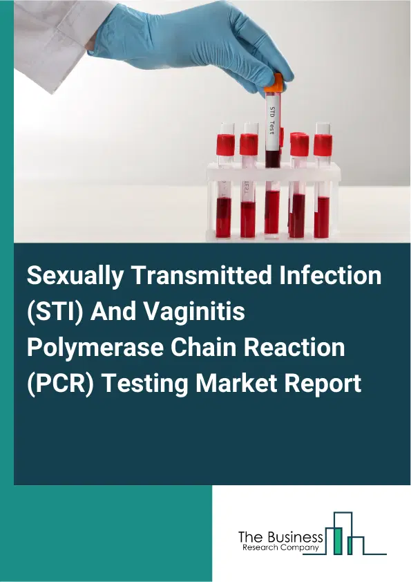 Global Sexually Transmitted Infection (STI) And Vaginitis Polymerase Chain Reaction (PCR) Testing Market Report 2026 Global Sexually Transmitted Infection (STI) And Vaginitis Polymerase Chain Reaction (PCR) Testing Market Report 2026
