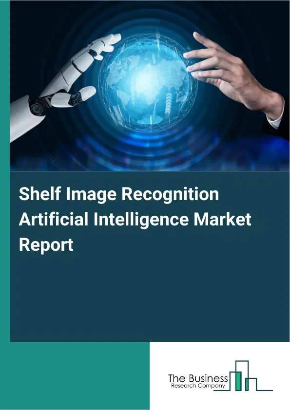 Global Shelf Image Recognition Artificial Intelligence Market Report 2026 Global Shelf Image Recognition Artificial Intelligence Market Report 2026