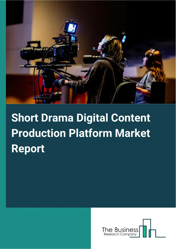 Global Short Drama Digital Content Production Platform Market Report 2026 Global Short Drama Digital Content Production Platform Market Report 2026