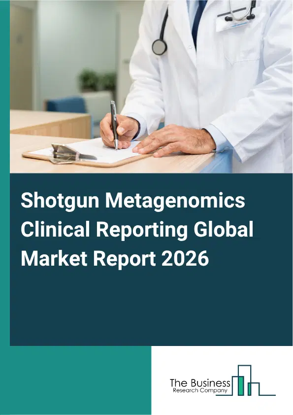 Shotgun Metagenomics Clinical Reporting Market Report 2026 Shotgun Metagenomics Clinical Reporting Market Report 2026