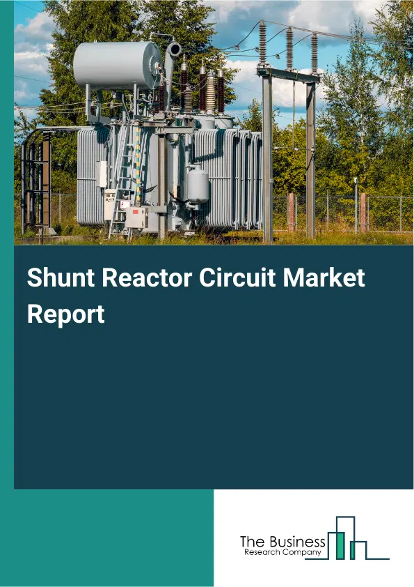 Global Shunt Reactor Circuit Market Report 2026 Global Shunt Reactor Circuit Market Report 2026