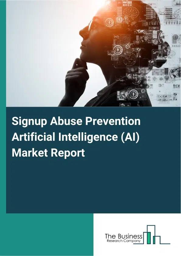 Global Signup Abuse Prevention Artificial Intelligence (AI) Market Report 2026 Global Signup Abuse Prevention Artificial Intelligence (AI) Market Report 2026
