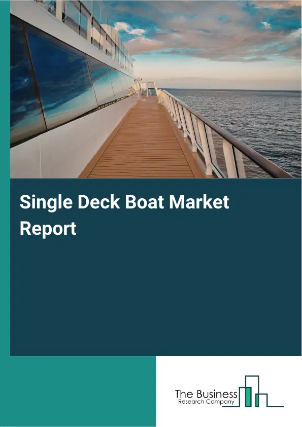 Global Single Deck Boat Market Report 2026 Global Single Deck Boat Market Report 2026