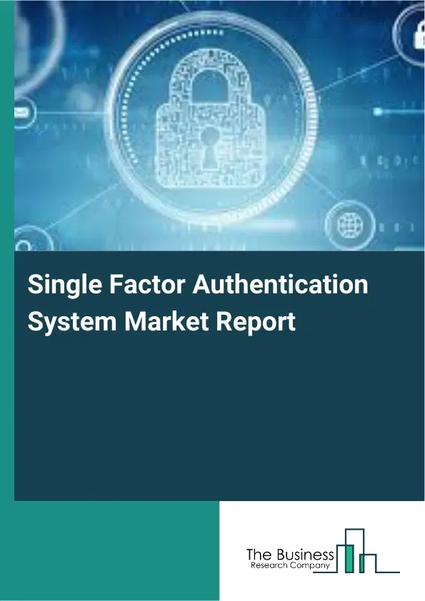 Global Single Factor Authentication System Market Report 2026 Global Single Factor Authentication System Market Report 2026