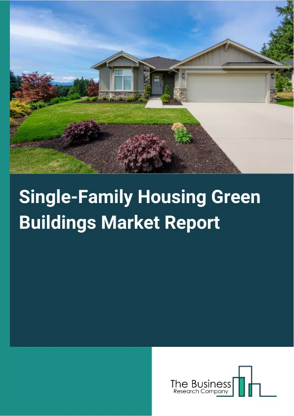Global Single-Family Housing Green Buildings Market Report 2026 Global Single-Family Housing Green Buildings Market Report 2026