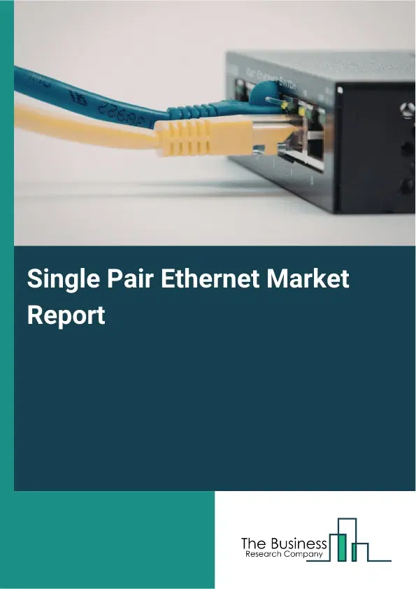 Global Single Pair Ethernet Market Report 2026 Global Single Pair Ethernet Market Report 2026