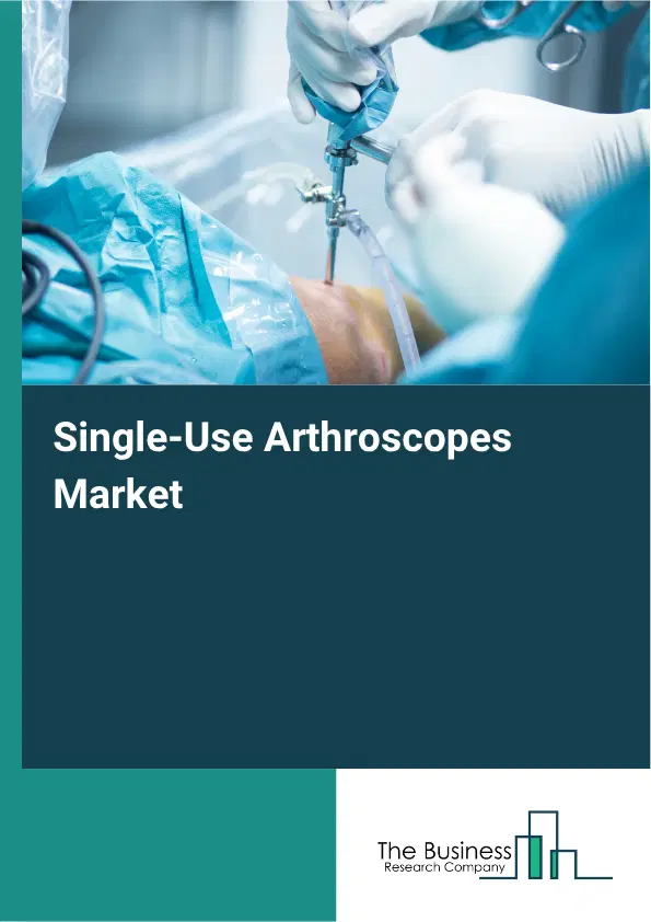 Single-Use Arthroscopes Market Report 2026 Single-Use Arthroscopes Market Report 2026