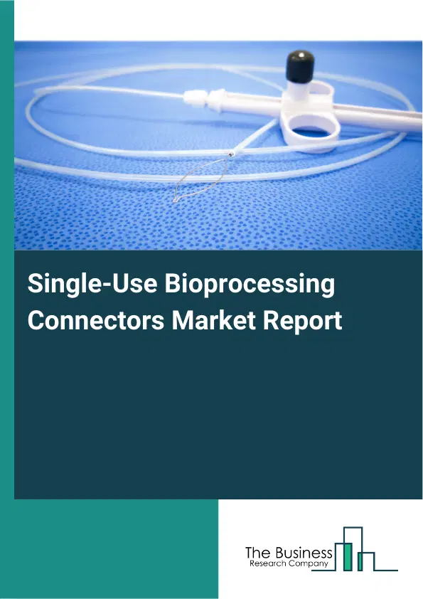 Global Single-Use Bioprocessing Connectors Market Report 2026 Global Single-Use Bioprocessing Connectors Market Report 2026