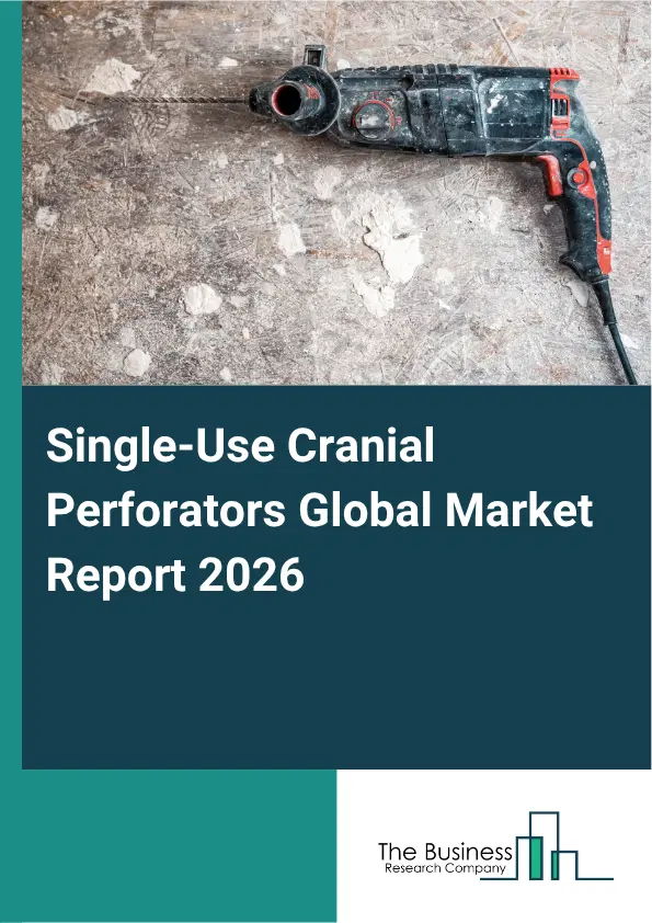 Single-Use Cranial Perforators Market Report 2026 Single-Use Cranial Perforators Market Report 2026