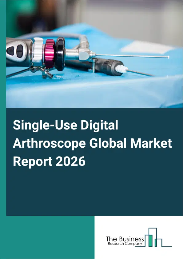 Single-Use Digital Arthroscope Market Report 2026 Single-Use Digital Arthroscope Market Report 2026