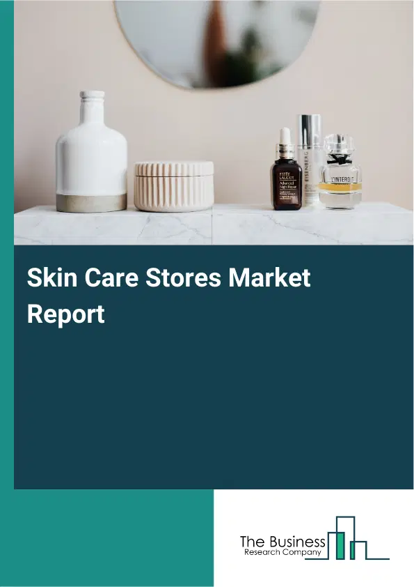 Global Skin Care Stores Market Report 2026 Global Skin Care Stores Market Report 2026