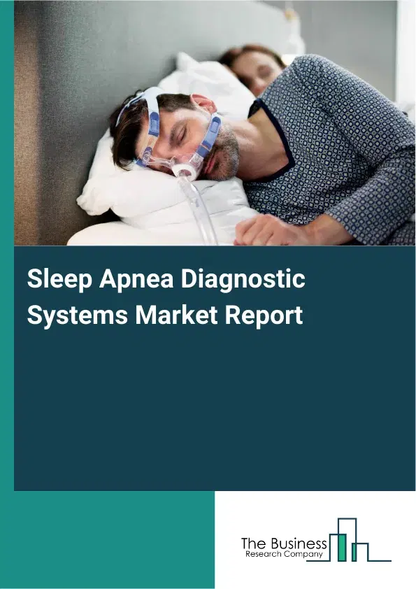 Global Sleep Apnea Diagnostic Systems Market Report 2026 Global Sleep Apnea Diagnostic Systems Market Report 2026