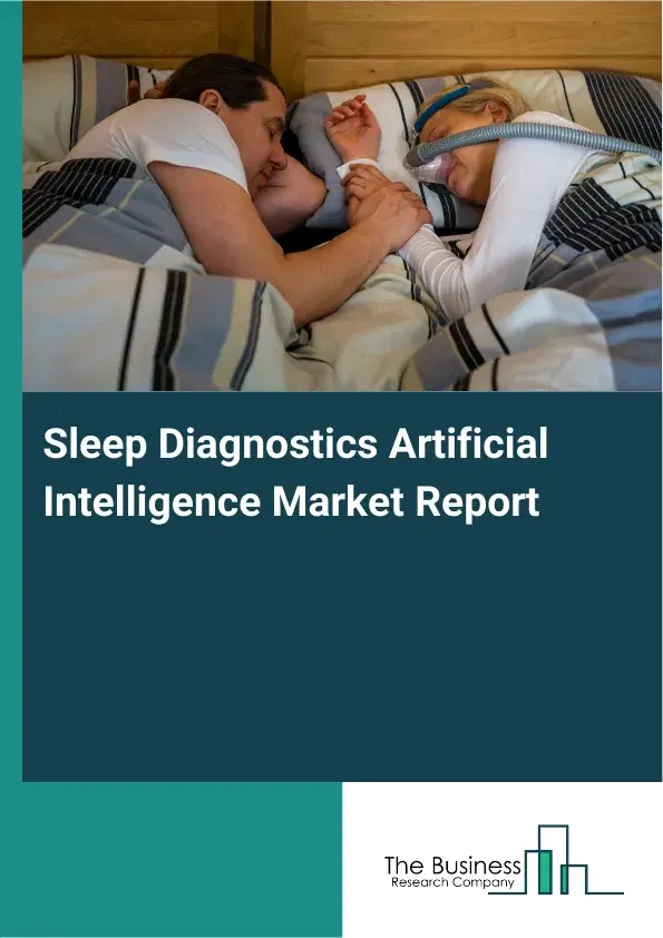 Global Sleep Diagnostics Artificial Intelligence Market Report 2026 Global Sleep Diagnostics Artificial Intelligence Market Report 2026