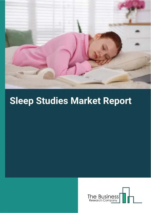 Global Sleep Studies Market Report 2026 Global Sleep Studies Market Report 2026