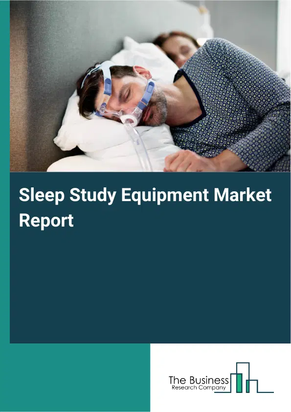 Global Sleep Study Equipment Market Report 2026 Global Sleep Study Equipment Market Report 2026