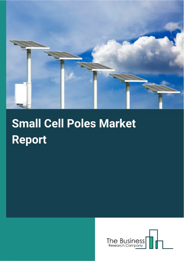 Global Small Cell Poles Market Report 2026 Global Small Cell Poles Market Report 2026
