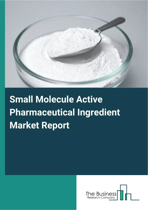Global Small Molecule Active Pharmaceutical Ingredient Market Report 2026 Global Small Molecule Active Pharmaceutical Ingredient Market Report 2026