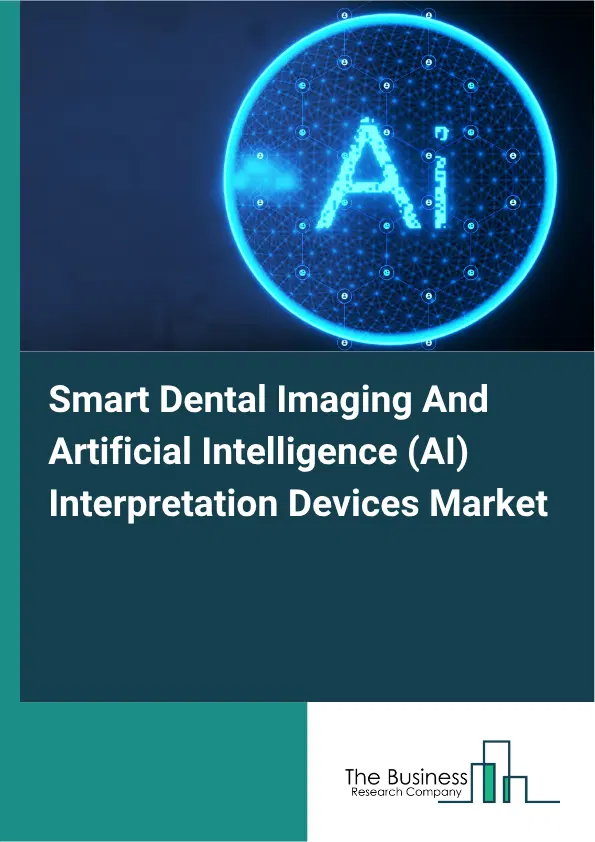 Smart Dental Imaging And Artificial Intelligence (AI) Interpretation Devices Market Report 2026 Smart Dental Imaging And Artificial Intelligence (AI) Interpretation Devices Market Report 2026
