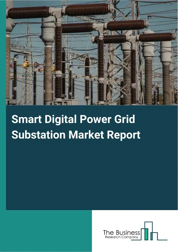 Global Smart Digital Power Grid Substation Market Report 2026 Global Smart Digital Power Grid Substation Market Report 2026