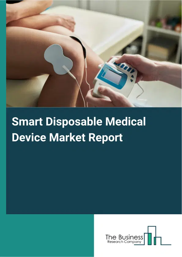 Global Smart Disposable Medical Device Market Report 2026 Global Smart Disposable Medical Device Market Report 2026