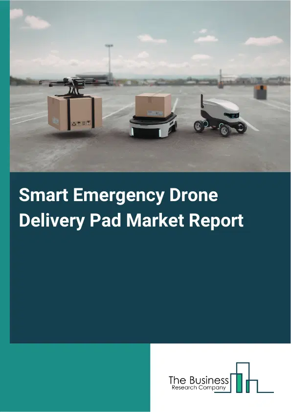 Global Smart Emergency Drone Delivery Pad Market Report 2026 Global Smart Emergency Drone Delivery Pad Market Report 2026