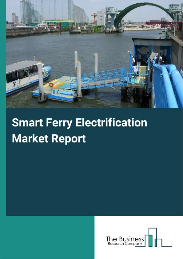 Global Smart Ferry Electrification Market Report 2026 Global Smart Ferry Electrification Market Report 2026