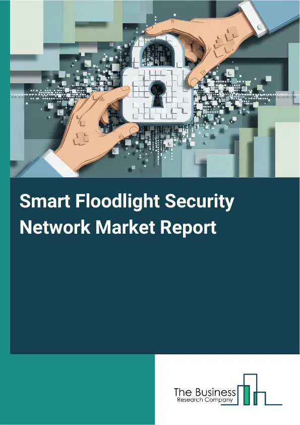 Global Smart Floodlight Security Network Market Report 2026 Global Smart Floodlight Security Network Market Report 2026
