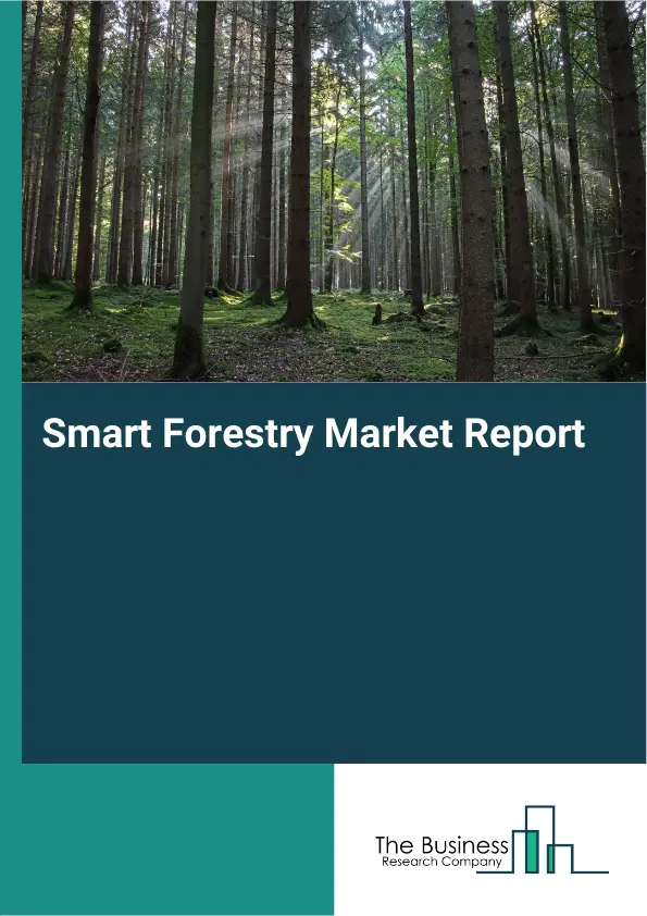 Global Smart Forestry Market Report 2026 Global Smart Forestry Market Report 2026