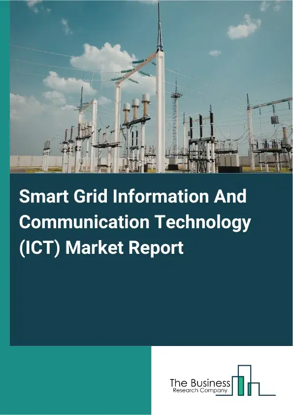 Smart Grid Information And Communication Technology (ICT) Market Report 2026 Smart Grid Information And Communication Technology (ICT) Market Report 2026