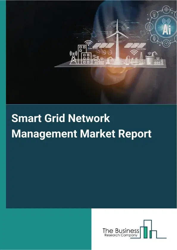 Smart Grid Network Management Market Report 2026 Smart Grid Network Management Market Report 2026