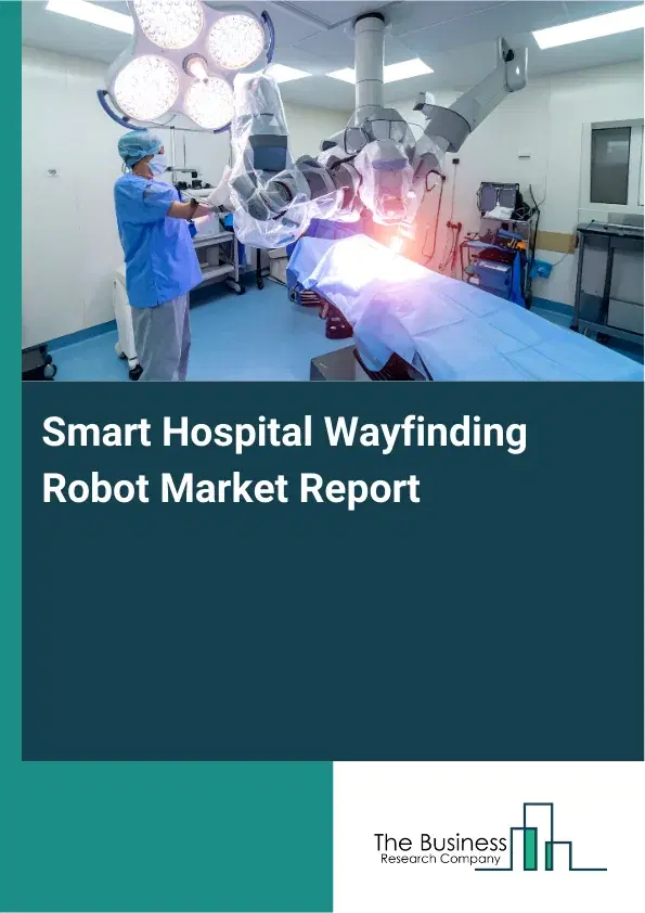 Global Smart Hospital Wayfinding Robot Market Report 2026 Global Smart Hospital Wayfinding Robot Market Report 2026