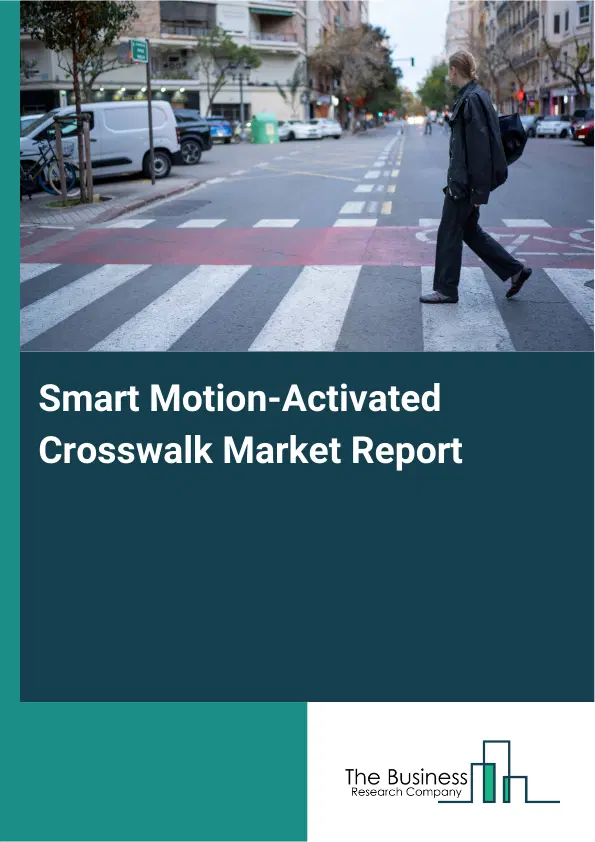 Global Smart Motion-Activated Crosswalk Market Report 2026 Global Smart Motion-Activated Crosswalk Market Report 2026