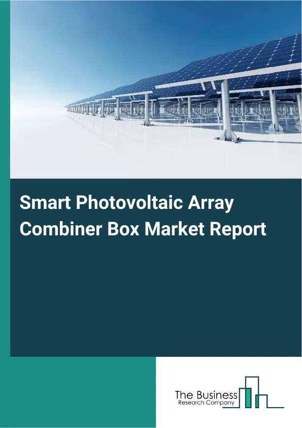 Smart Photovoltaic Array Combiner Box Market Report 2026 Smart Photovoltaic Array Combiner Box Market Report 2026