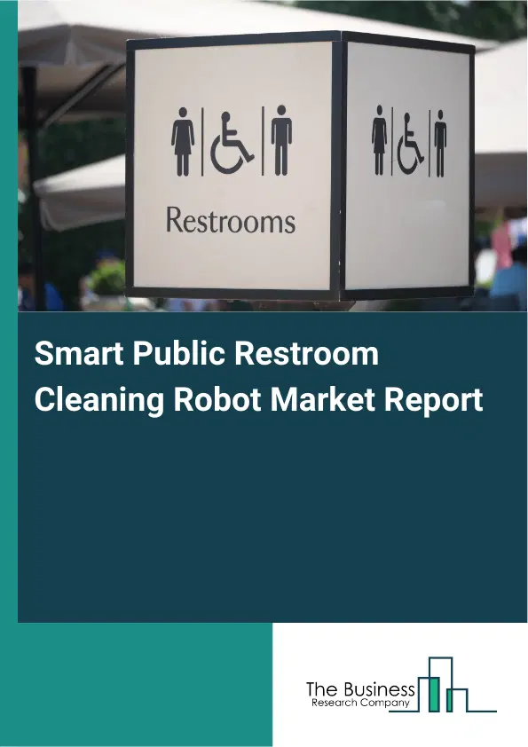 Global Smart Public Restroom Cleaning Robot Market Report 2026 Global Smart Public Restroom Cleaning Robot Market Report 2026