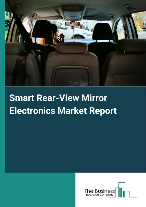 Global Smart Rear-View Mirror Electronics Market Report 2026 Global Smart Rear-View Mirror Electronics Market Report 2026