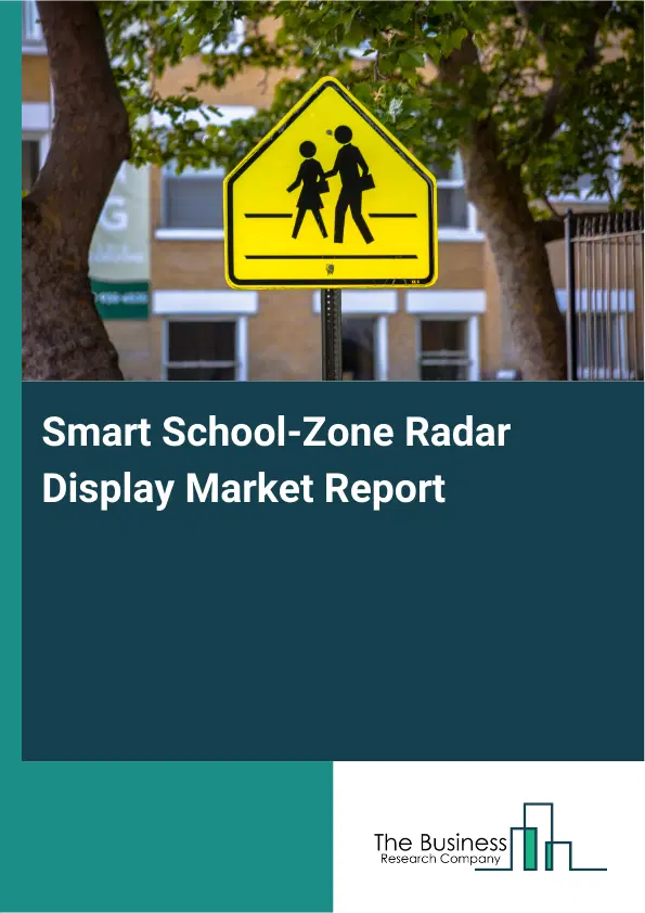 Global Smart School-Zone Radar Display Market Report 2026 Global Smart School-Zone Radar Display Market Report 2026