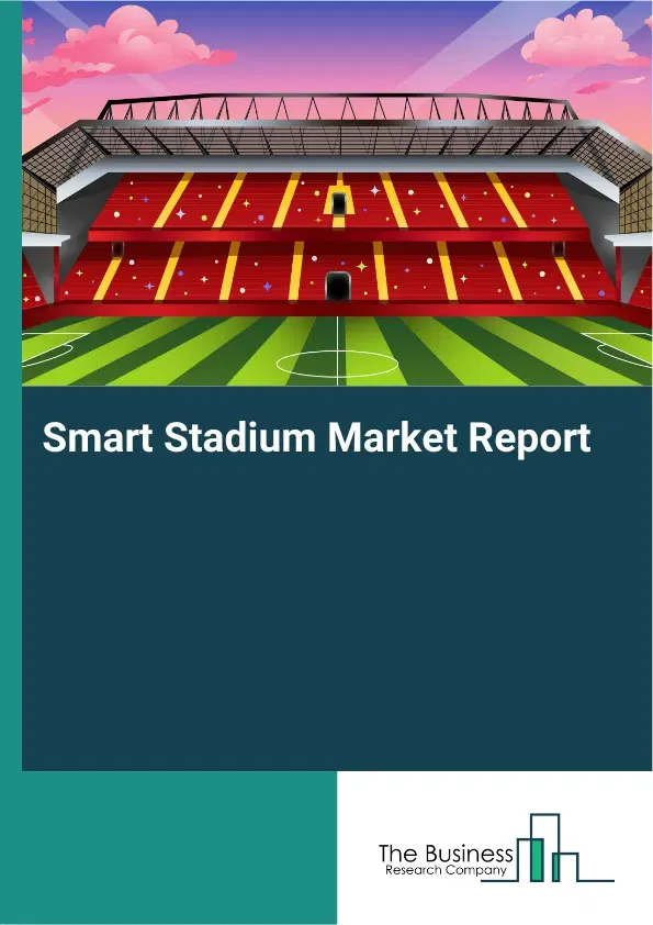 Global Smart Stadium Market Report 2026 Global Smart Stadium Market Report 2026